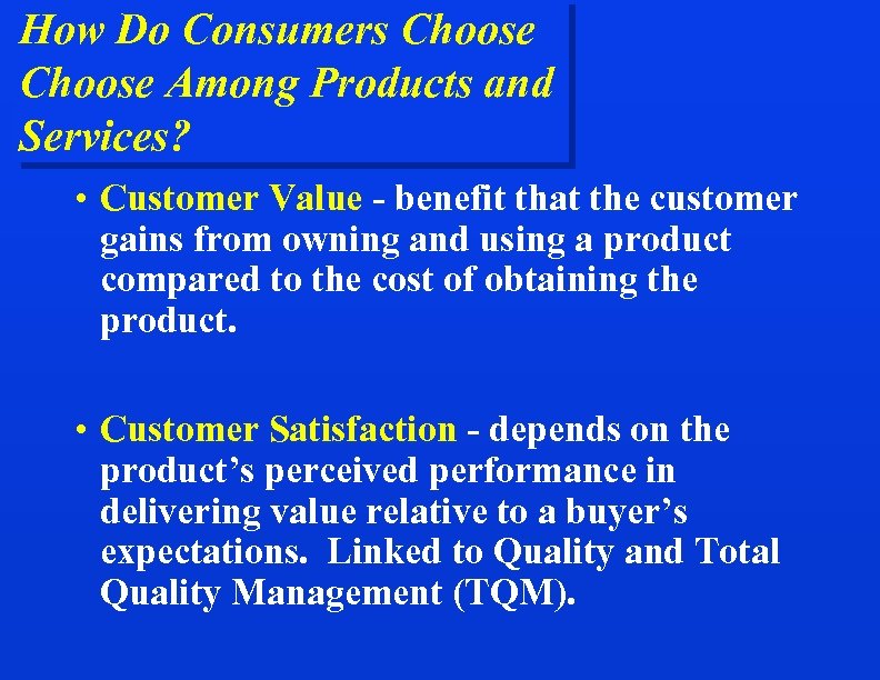 How Do Consumers Choose Among Products and Services? • Customer Value - benefit that