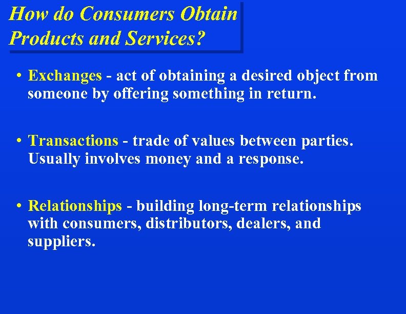 How do Consumers Obtain Products and Services? • Exchanges - act of obtaining a
