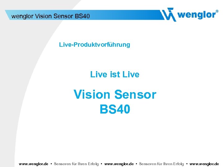 wenglor Vision Sensor BS 40 Live-Produktvorführung Live ist Live Vision Sensor BS 40 www.