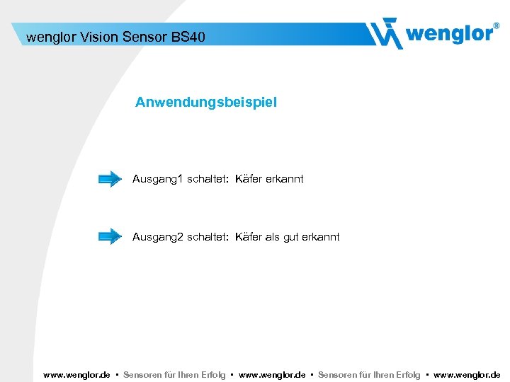 wenglor Vision Sensor BS 40 Anwendungsbeispiel Ausgang 1 schaltet: Käfer erkannt Ausgang 2 schaltet: