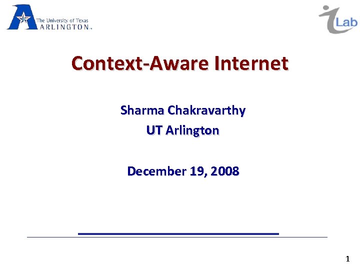 Context-Aware Internet Sharma Chakravarthy UT Arlington December 19, 2008 1 