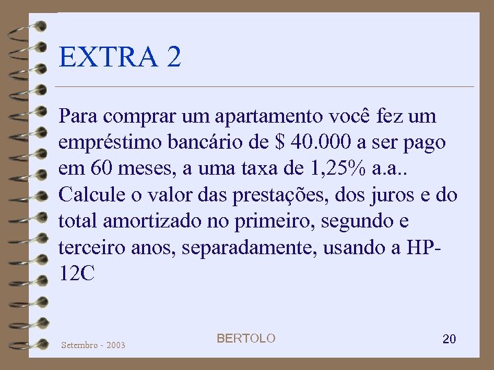 EXTRA 2 Para comprar um apartamento você fez um empréstimo bancário de $ 40.