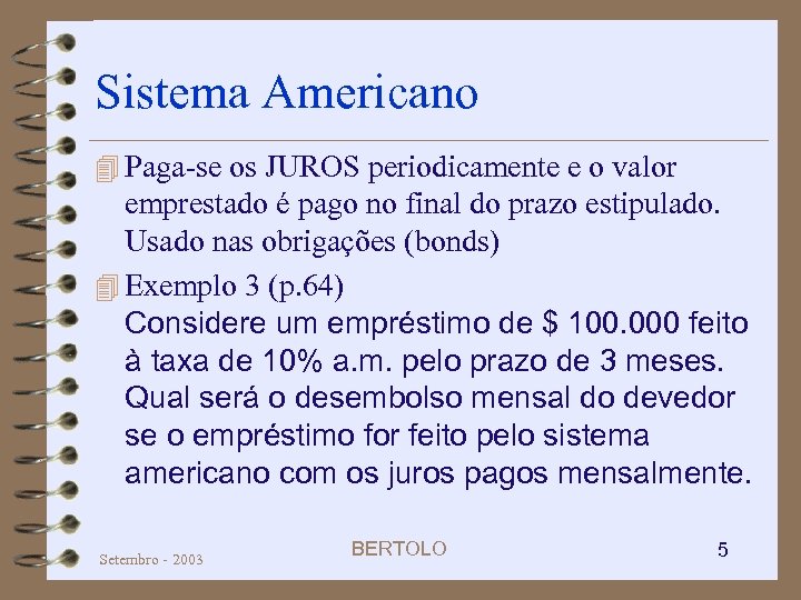 Sistema Americano 4 Paga-se os JUROS periodicamente e o valor emprestado é pago no