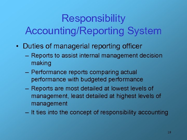 Responsibility Accounting/Reporting System • Duties of managerial reporting officer – Reports to assist internal