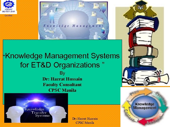 ISO 9001: 2008 Certified “Knowledge Management Systems for ET&D Organizations ” By Dr: Hazrat