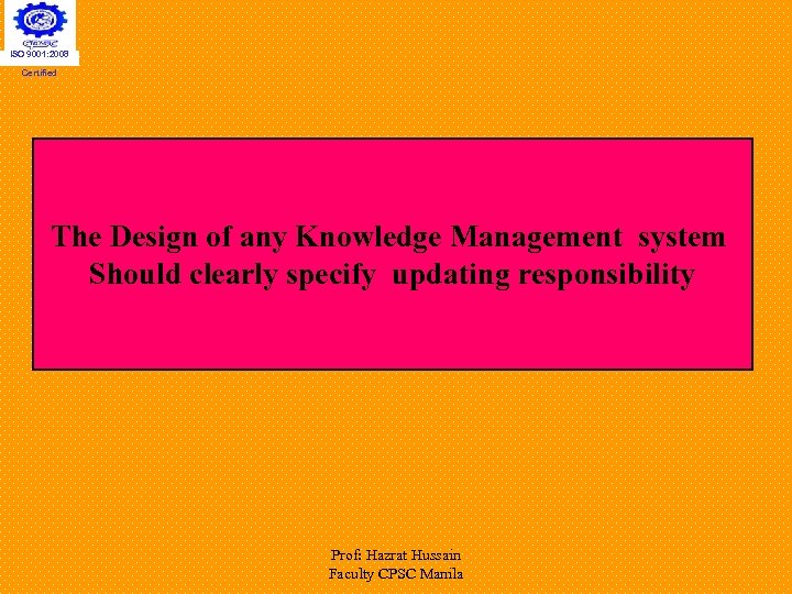 ISO 9001: 2008 Certified The Design of any Knowledge Management system Should clearly specify