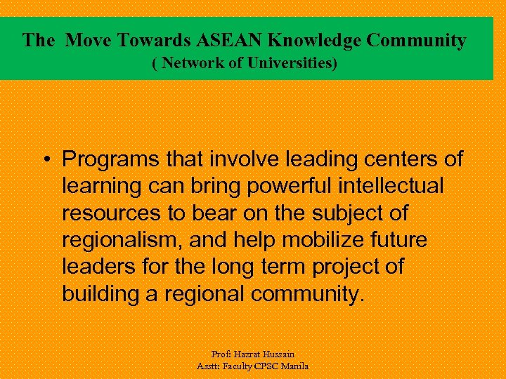 The Move Towards ASEAN Knowledge Community ( Network of Universities) • Programs that involve