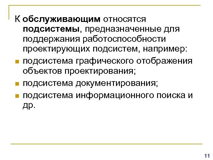 К обслуживающим относятся подсистемы, предназначенные для поддержания работоспособности проектирующих подсистем, например: n подсистема графического