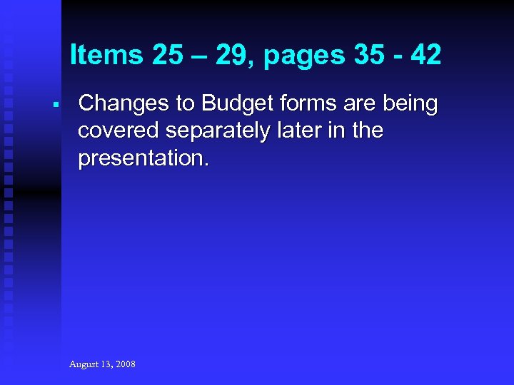 Items 25 – 29, pages 35 - 42 § Changes to Budget forms are