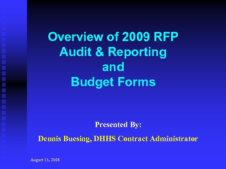 Overview of 2009 RFP Audit & Reporting and Budget Forms Presented By: Dennis Buesing,