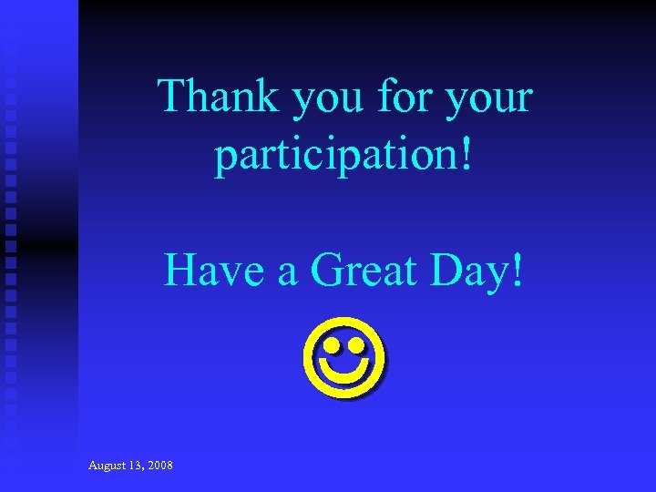 Thank you for your participation! Have a Great Day! August 13, 2008 