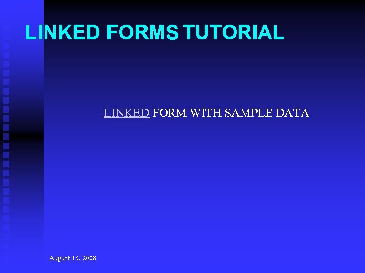 LINKED FORMS TUTORIAL LINKED FORM WITH SAMPLE DATA August 13, 2008 