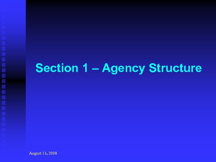 Section 1 – Agency Structure August 13, 2008 