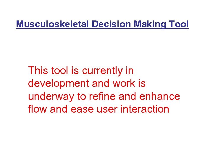 Musculoskeletal Decision Making Tool This tool is currently in development and work is underway