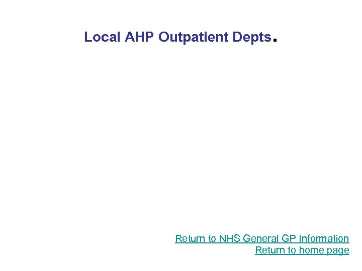 Local AHP Outpatient Depts. Return to NHS General GP Information Return to home page