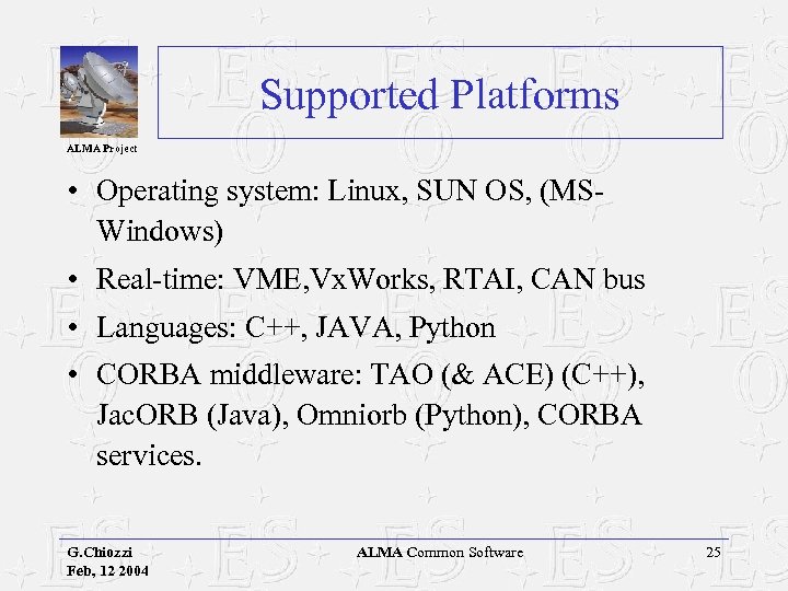 Supported Platforms ALMA Project • Operating system: Linux, SUN OS, (MSWindows) • Real-time: VME,