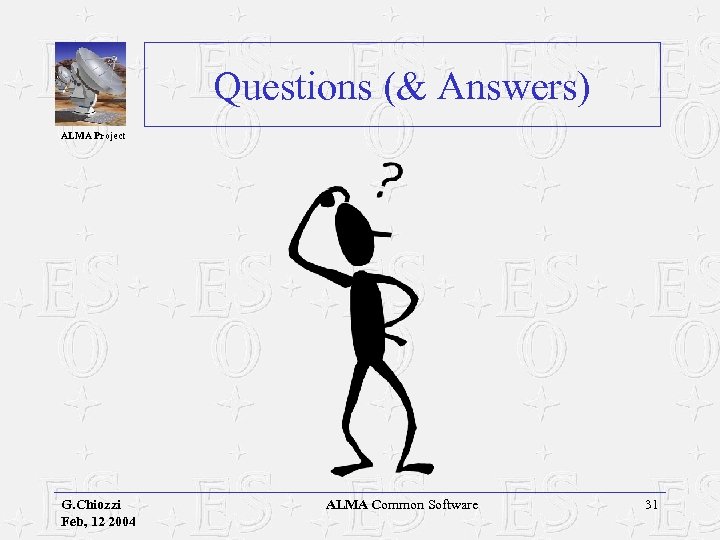 Questions (& Answers) ALMA Project G. Chiozzi Feb, 12 2004 ALMA Common Software 31