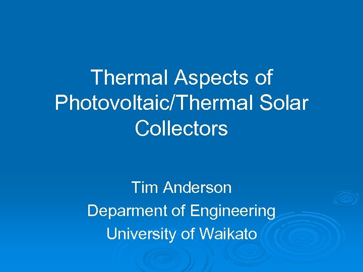 Thermal Aspects of Photovoltaic/Thermal Solar Collectors Tim Anderson Deparment of Engineering University of Waikato