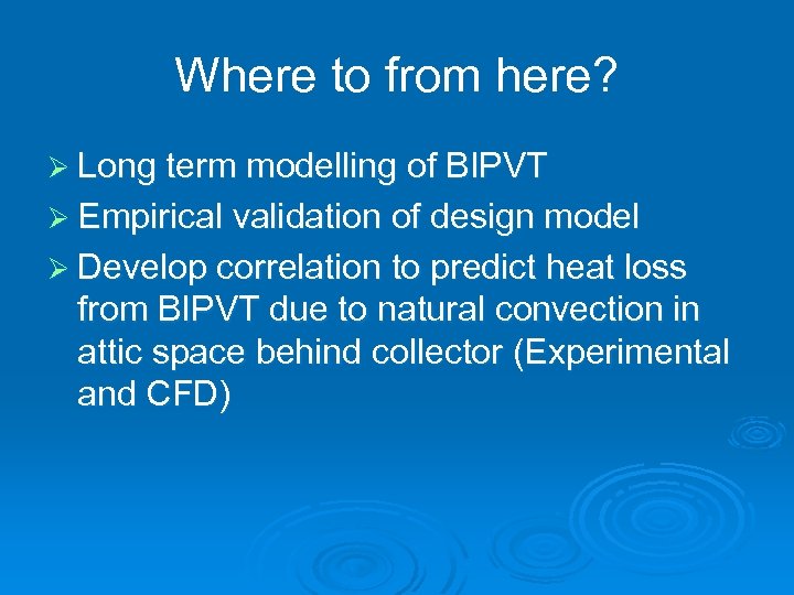Where to from here? Ø Long term modelling of BIPVT Ø Empirical validation of