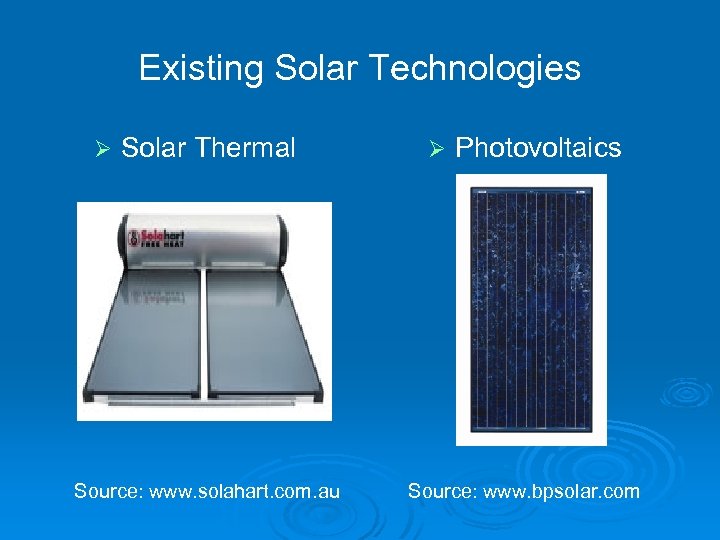 Existing Solar Technologies Ø Solar Thermal Source: www. solahart. com. au Ø Photovoltaics Source: