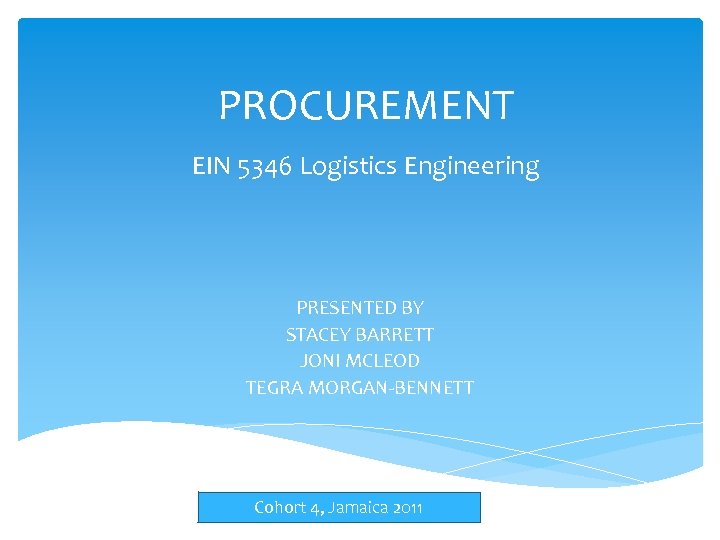 PROCUREMENT EIN 5346 Logistics Engineering PRESENTED BY STACEY BARRETT JONI MCLEOD TEGRA MORGAN-BENNETT Cohort