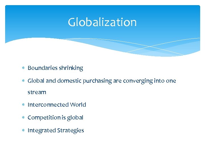 Globalization Boundaries shrinking Global and domestic purchasing are converging into one stream Interconnected World