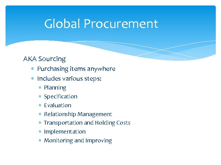 Global Procurement AKA Sourcing Purchasing items anywhere Includes various steps: Planning Specification Evaluation Relationship