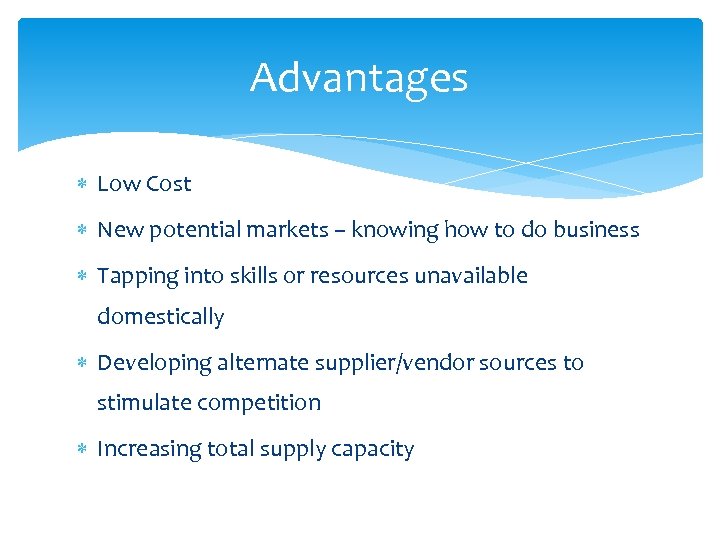 Advantages Low Cost New potential markets – knowing how to do business Tapping into