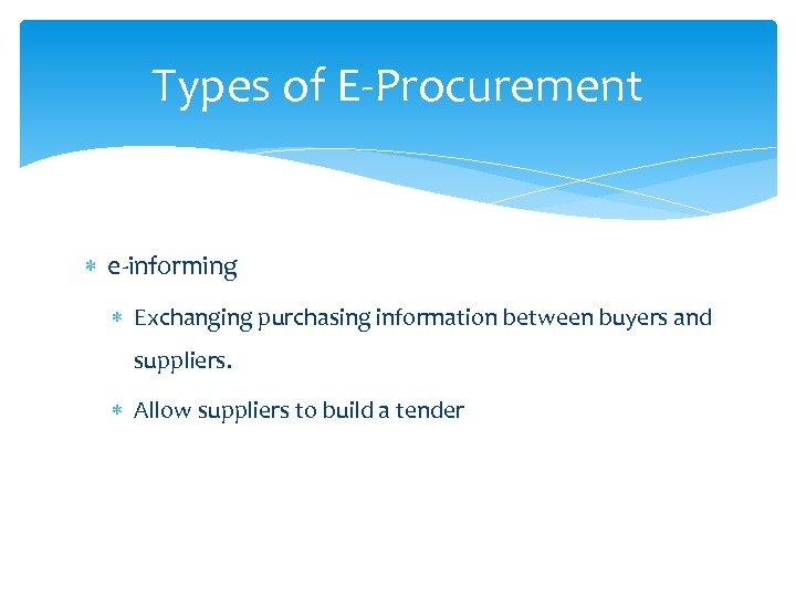 Types of E-Procurement e-informing Exchanging purchasing information between buyers and suppliers. Allow suppliers to