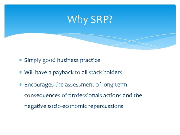 Why SRP? Simply good business practice Will have a payback to all stack holders