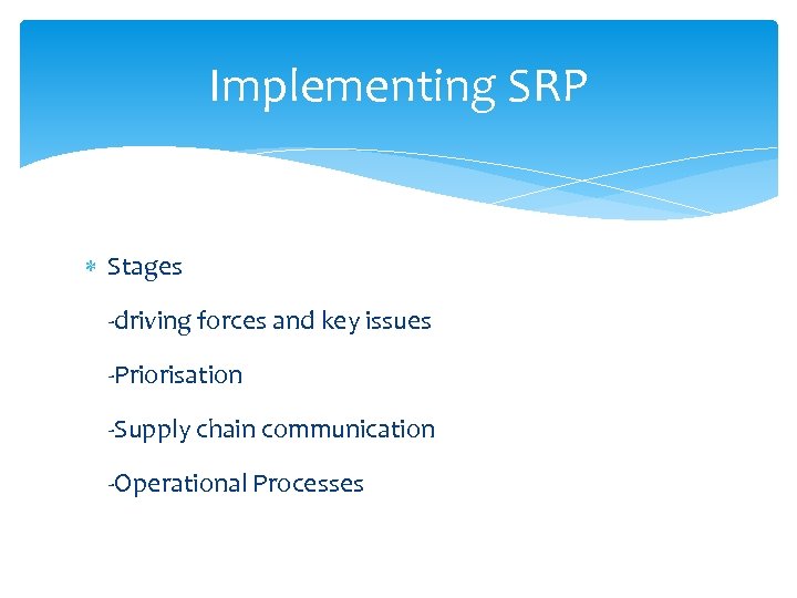 Implementing SRP Stages -driving forces and key issues -Priorisation -Supply chain communication -Operational Processes