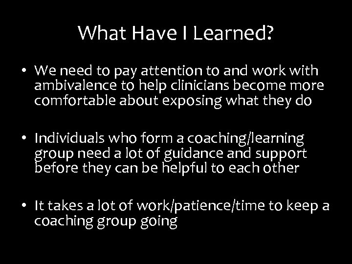 What Have I Learned? • We need to pay attention to and work with