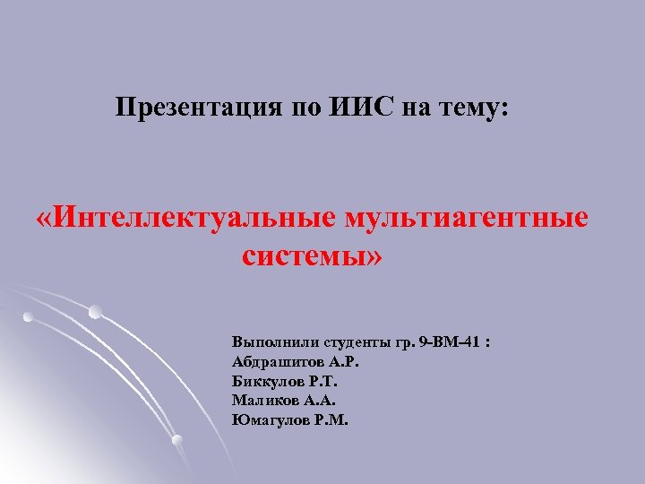Презентация по ИИС на тему: «Интеллектуальные мультиагентные системы» Выполнили студенты гр. 9 -ВМ-41 :