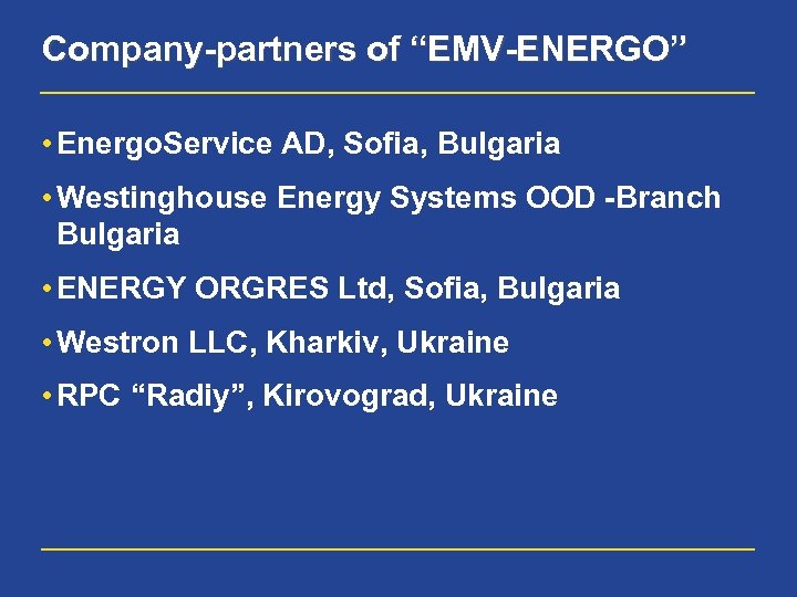 Company-partners of “EMV-ENERGO” • Energo. Service AD, Sofia, Bulgaria • Westinghouse Energy Systems OOD