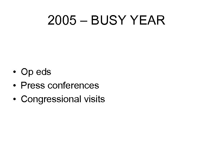 2005 – BUSY YEAR • Op eds • Press conferences • Congressional visits 