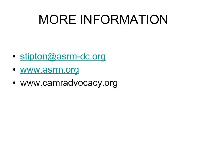 MORE INFORMATION • stipton@asrm-dc. org • www. asrm. org • www. camradvocacy. org 