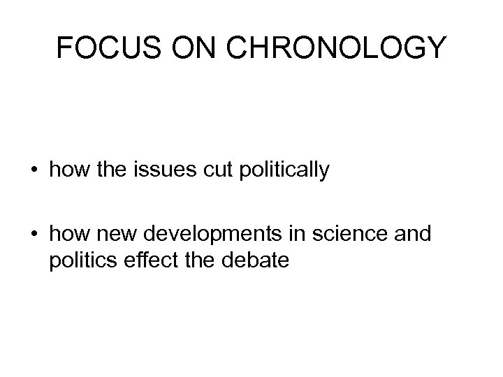 FOCUS ON CHRONOLOGY • how the issues cut politically • how new developments in