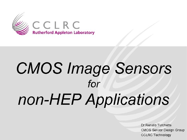 CMOS Image Sensors for non-HEP Applications Dr Renato Turchetta CMOS Sensor Design Group CCLRC