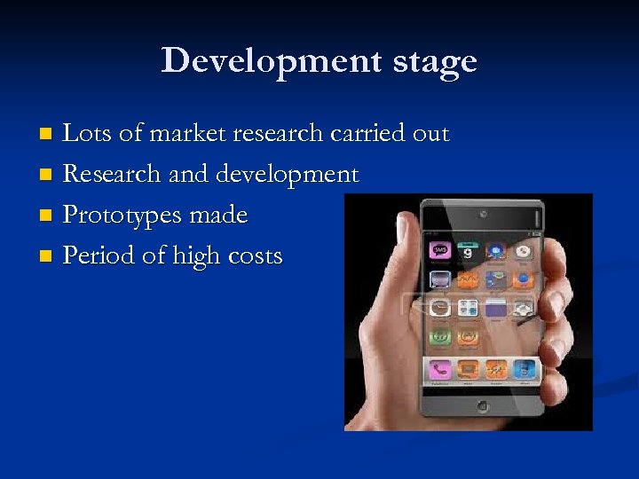 Development stage Lots of market research carried out n Research and development n Prototypes