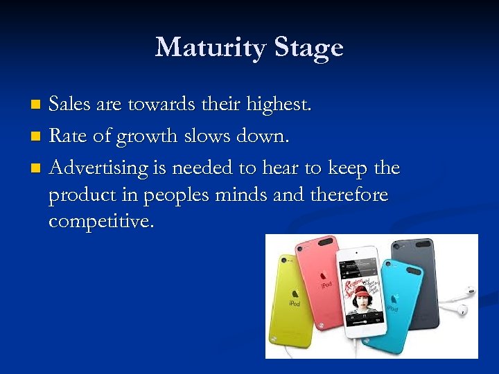 Maturity Stage Sales are towards their highest. n Rate of growth slows down. n