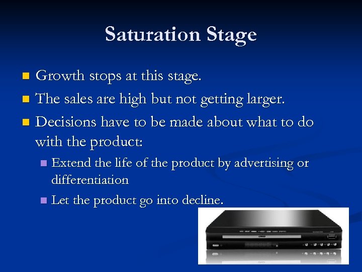 Saturation Stage Growth stops at this stage. n The sales are high but not