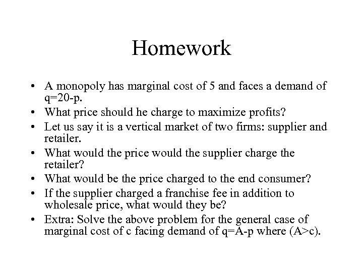 Homework • A monopoly has marginal cost of 5 and faces a demand of