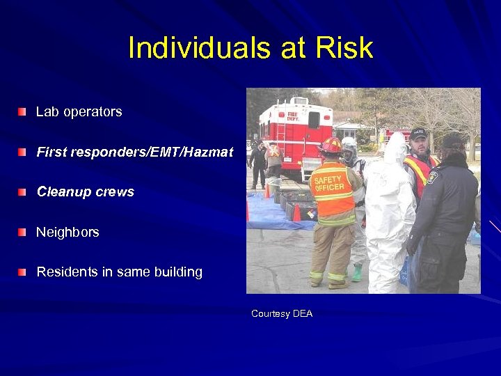 Individuals at Risk Lab operators First responders/EMT/Hazmat Cleanup crews Neighbors Residents in same building