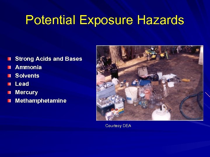 Potential Exposure Hazards Strong Acids and Bases Ammonia Solvents Lead Mercury Methamphetamine Courtesy DEA