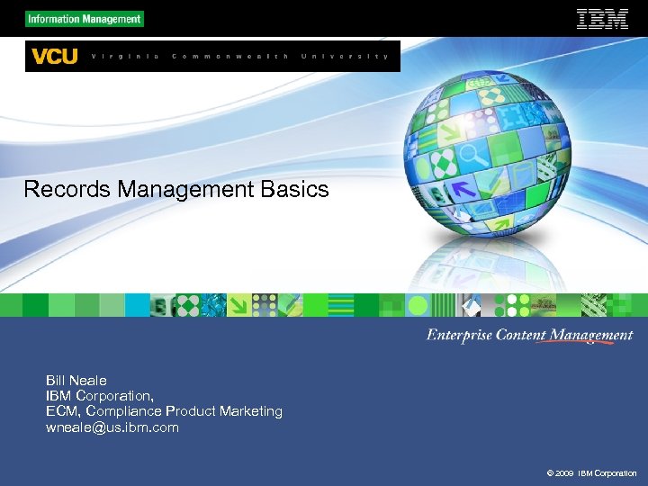 Records Management Basics Bill Neale IBM Corporation, ECM, Compliance Product Marketing wneale@us. ibm. com