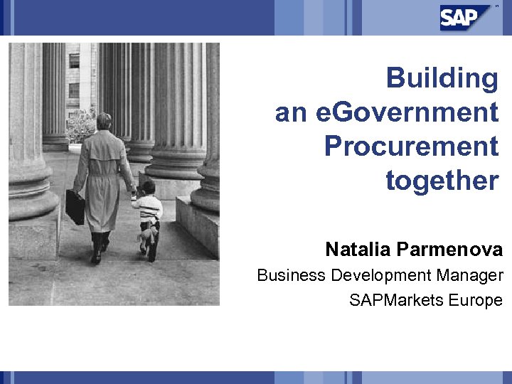 Building an e. Government Procurement together Natalia Parmenova Business Development Manager SAPMarkets Europe 