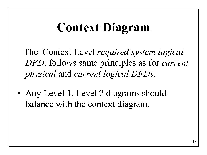 Context Diagram The Context Level required system logical DFD. follows same principles as for