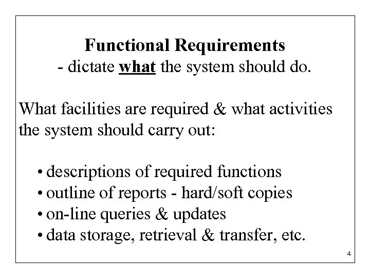 Functional Requirements - dictate what the system should do. What facilities are required &
