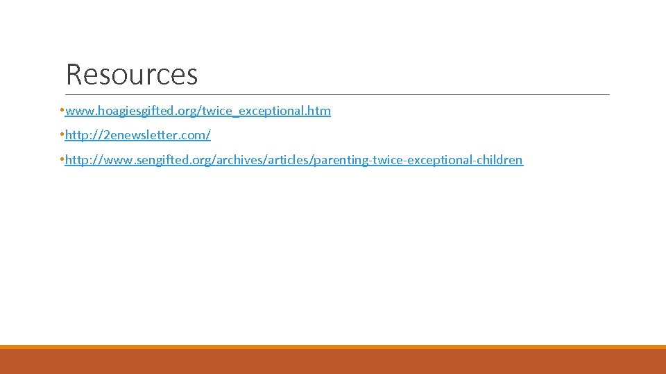 Resources • www. hoagiesgifted. org/twice_exceptional. htm • http: //2 enewsletter. com/ • http: //www.