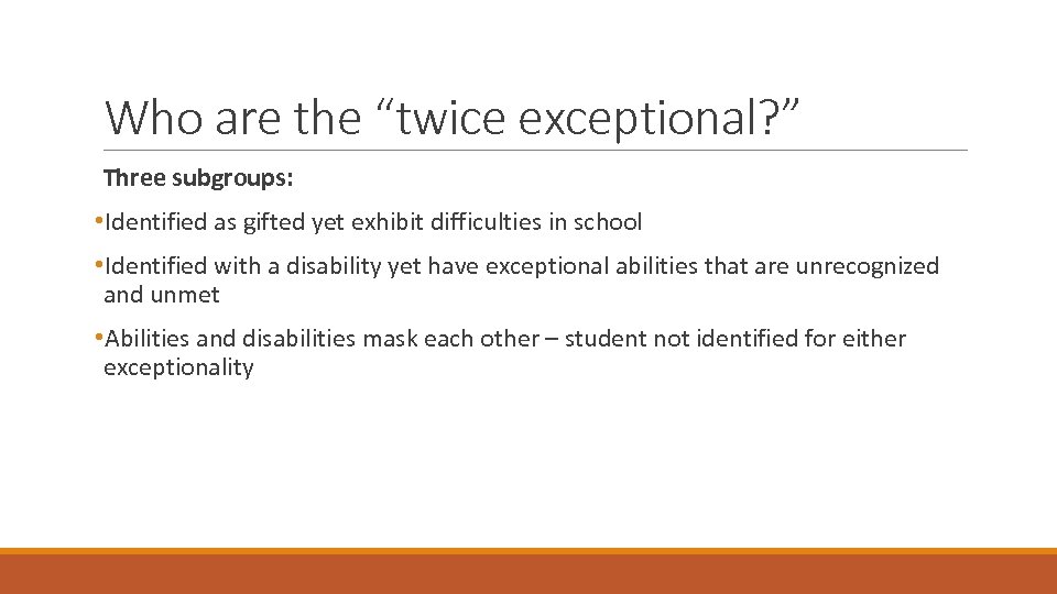 Who are the “twice exceptional? ” Three subgroups: • Identified as gifted yet exhibit